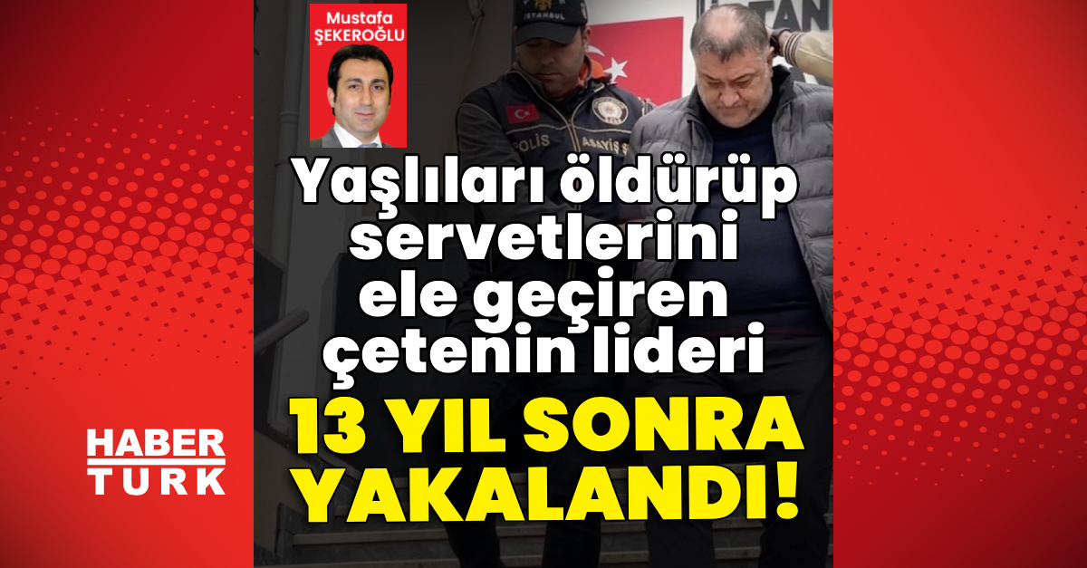 Son Dakika Haberi: Yaşlıları Öldürüp Servetlerini Ele Geçirmişlerdi! 13 Yıl Sonra Yakalandı - Habertürk Son Dakika