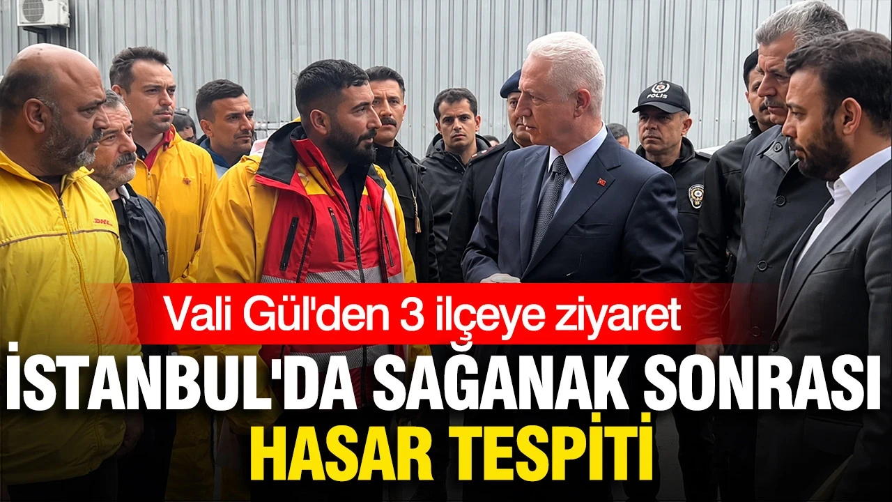 İstanbul'da Sağanak Sonrası Hasar Tespiti: Vali Gül'den 3 İlçeye Ziyaret