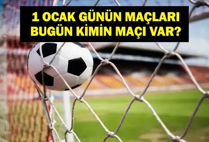 1 OCAK GÜNÜN MAÇLARI: Bugün Maç Var Mı, Hangi Maçlar Var? Hangi Maç Hangi Kanalda, Saat Kaçta? İşte 1 Ocak Perşembe Günün Maçları...