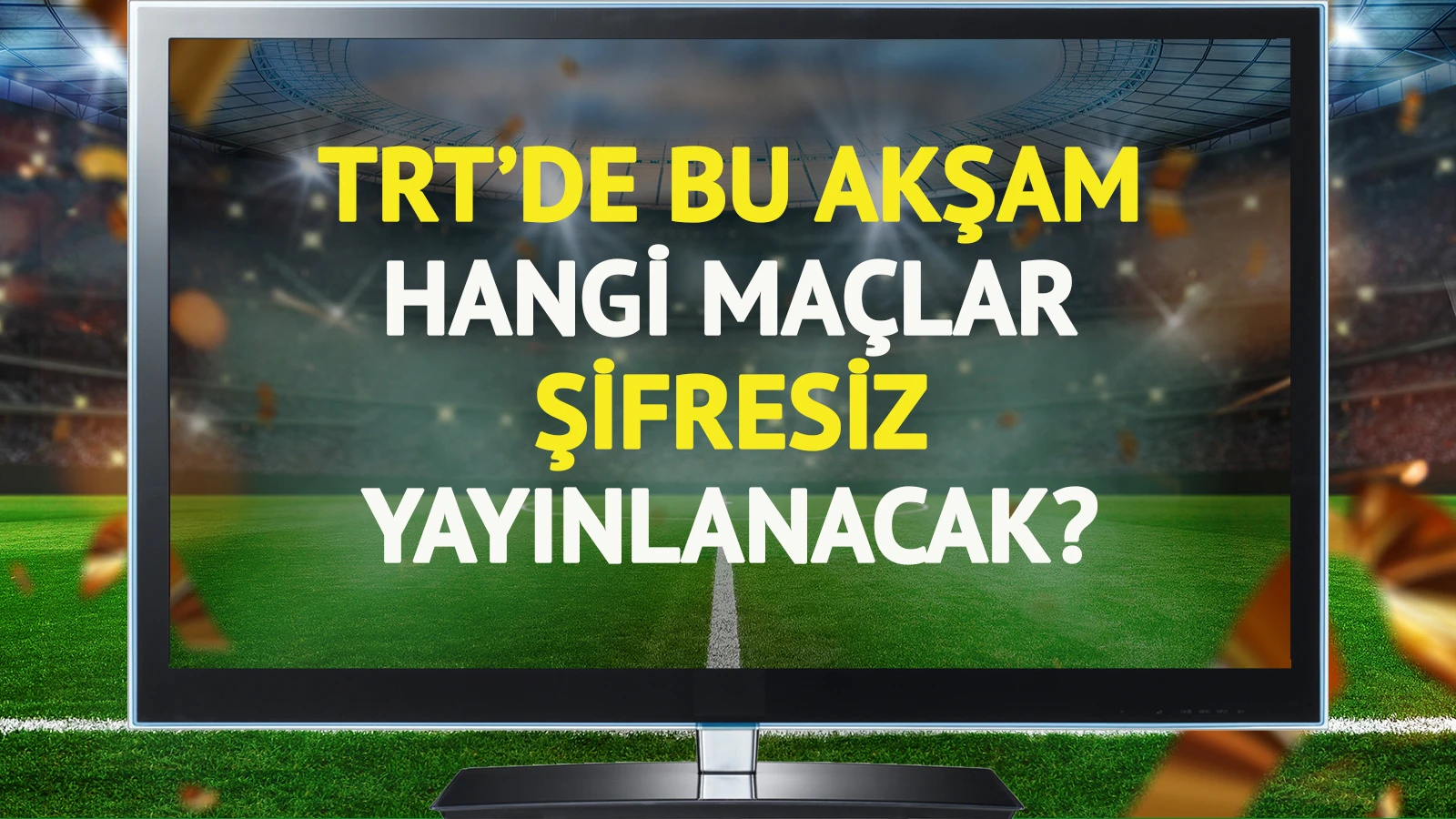 TRT'de bu akşam hangi maçlar şifresiz yayınlanacak?