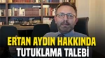 Fon Soruşturmasında Eski Başbakan Danışmanı Ertan Aydın Hakkında Tutuklama Talebi