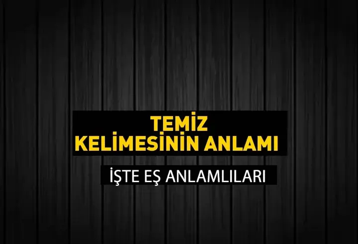 Temiz Eş Anlamlısı Nedir? Temiz Kelimesinin Eş Anlamlıları Nelerdir?