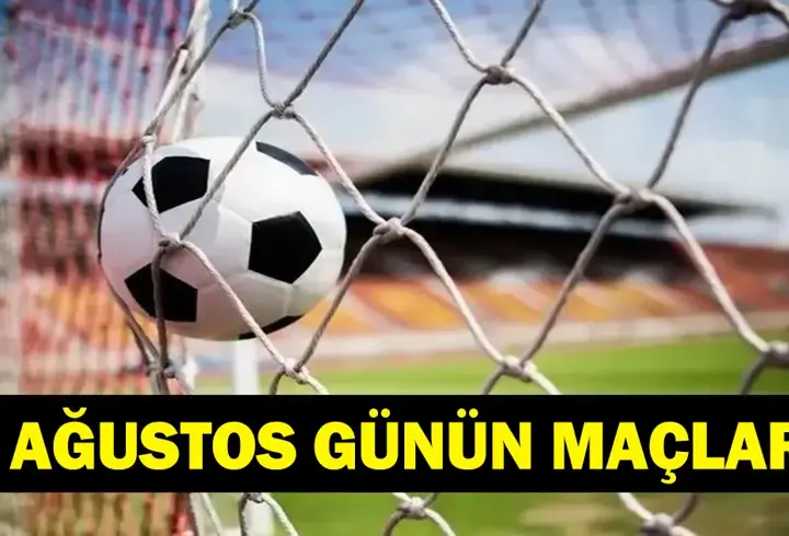GÜNÜN MAÇLARI 25 AĞUSTOS 2026: Bugün Kimlerin Maçlar Var? Bugünkü Maçlar Neler? İşte 25 Ağustos Günün Maçları