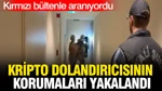 Kırmızı Bültenle Aranıyordu: Kripto Dolandırıcısının 3 Koruması Yakalandı