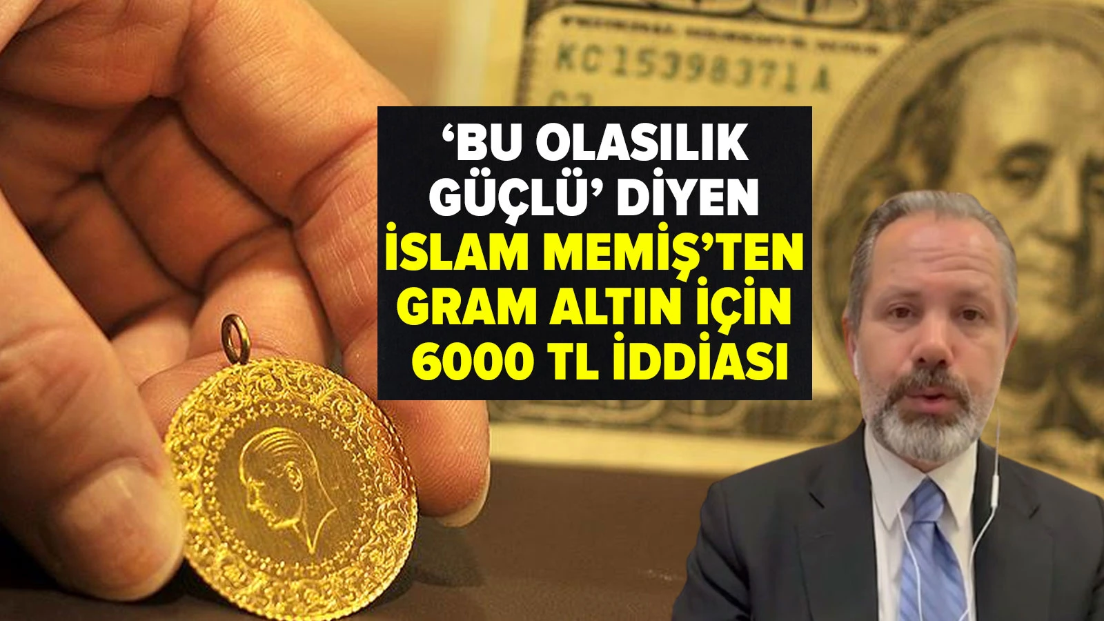 'Bu olasılık güçlü' diyen İslam Memiş'ten gram altın için 6000 TL iddiası