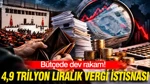 Bütçede Dev Rakam: 4,9 Trilyon Liralık Vergi İstisnası