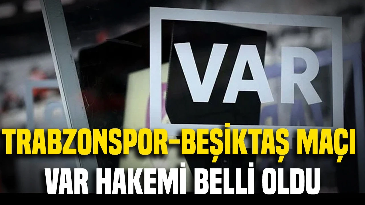 Trabzonspor-Beşiktaş Maçı Var Hakemi Belli Oldu