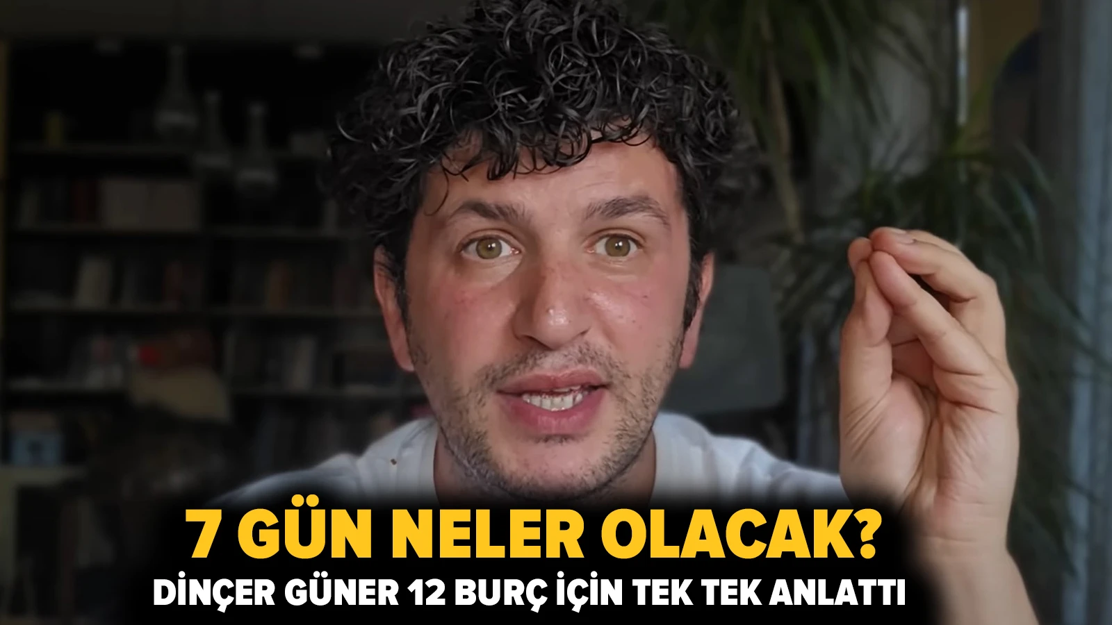 7 gün neler olacak? Dinçer Güner 12 burç için tek tek anlattı