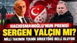 Hacıosmanoğlu’nun Prensi Sergen Yalçın Mı? Milli Takımın Teknik Direktörü Belli Oluyor