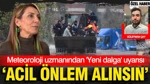 Meteoroloji Uzmanından Yeni Dalga Uyarısı: Acil Önlem Alınsın
