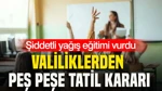 Şiddetli Yağış Eğitimi Vurdu: Valiliklerden Peş Peşe Tatil Kararı