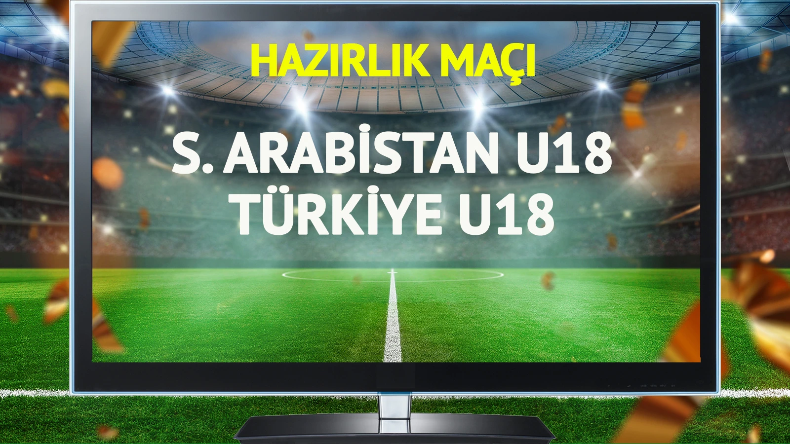 Suudi Arabistan U18 Türkiye U18 maçı canlı yayınlanacak mı?