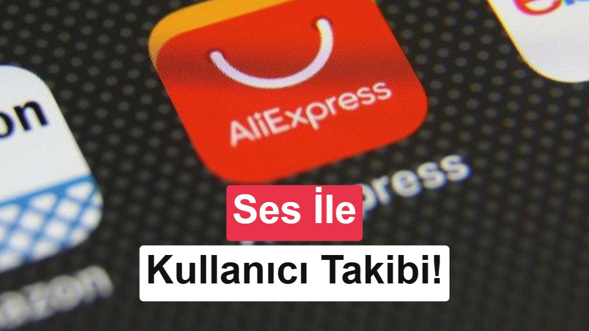 Çinli AliExpress’in duyulmayan seslerle kullanıcıları takip ettiği ortaya çıktı
