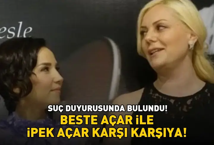 Beste Açar ile İpek Açar karşı karşıya! Suç duyurusunda bulundu