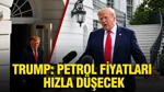 Trump: Petrol Fiyatları Hızla Düşecek