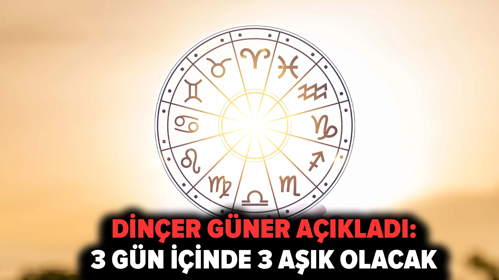 Dinçer Güner açıkladı: 3 gün içinde 3 aşık olacak, 2 burç için ayrılık var