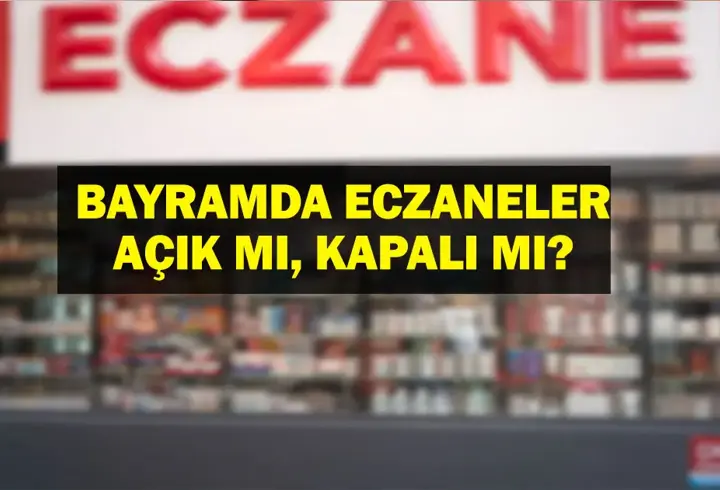 BAYRAMDA ECZANELER AÇIK MI? Ramazan Bayramı 1-2-3. gün eczaneler açık mı, kapalı mı?