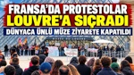 Fransa'da Protestolar Louvre'a Sıçradı: Dünyaca Ünlü Müze Ziyarete Kapatıldı