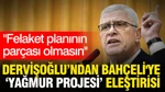 Dervişoğlu’ndan Bahçeli'ye Yağmur Projesi Eleştirisi: Felaket Planının Parçası Olmasın