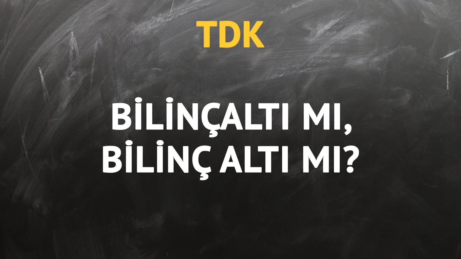 TDK'ya göre bilinçaltı kelimesi nasıl yazılır?