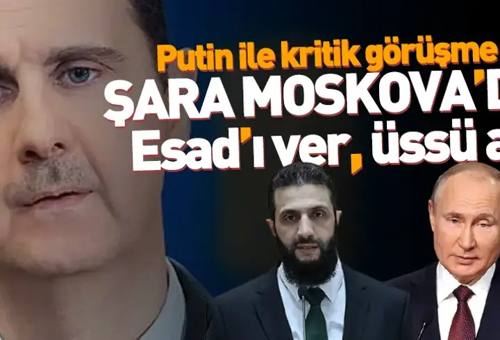 Ahmed Şara Moskova’da | Putin ile kritik görüşme: 'Esad’ı ver, üssü al'