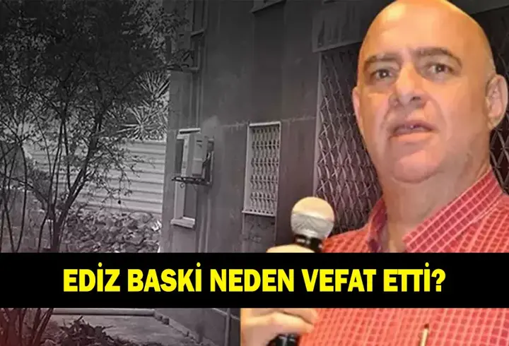 Ediz Baksi kimdir, neden vefat etti? Ediz Baksi kaç yaşındaydı?
