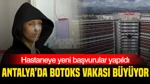Antalya'da Botoks Vakası Büyüyor: Hastaneye Yeni Başvurular Yapıldı