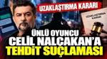 Ünlü Oyuncu Celil Nalçakan'a Tehdit Suçlaması