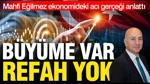 Mahfi Eğilmez Ekonomideki Acı Gerçeği Anlattı: Büyüme Var Refah Yok