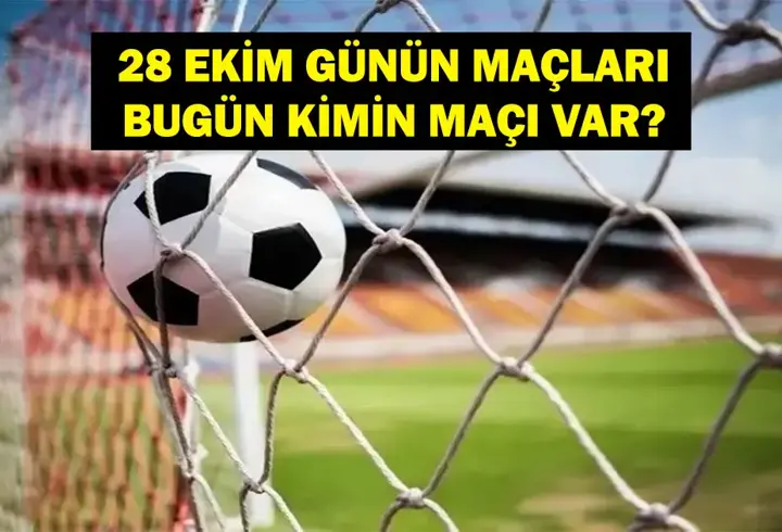 28 EKİM GÜNÜN MAÇLARI: Bugün Hangi Maçlar Var? Bugün Kimin Maçı Var? İşte 28 Ekim Günün Maçları...