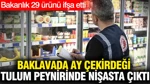 Bakanlık 29 Ürünü İfşa Etti: Baklavada Ay Çekirdeği Tulum Peynirinde Nişasta Çıktı