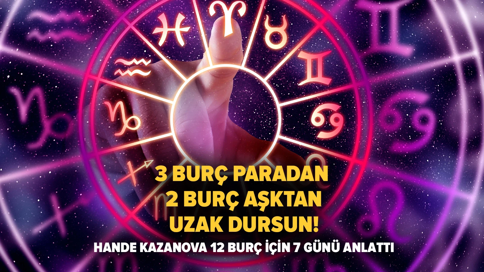 3 burç paradan, 2 burç aşktan uzak dursun! Hande Kazanova 12 burç için 7 günü anlattı