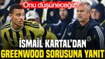 İsmail Kartal'dan Greenwood Sorusuna Cevap: 'Onu Düşüneceğiz'
