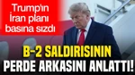 Trump'ın İran Planı Basına Sızdı: B-2 Saldırısının Perde Arkasını Anlattı