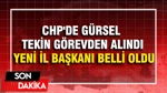 CHP'de Gürsel Tekin Görevden Alındı, Yeni İl Başkanı Belli Oldu