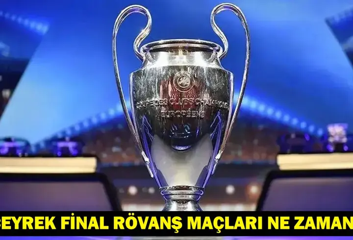Şampiyonlar Ligi çeyrek final rövanş maçları ne zaman? Gözler çeyrek final rövanş maçlarında!