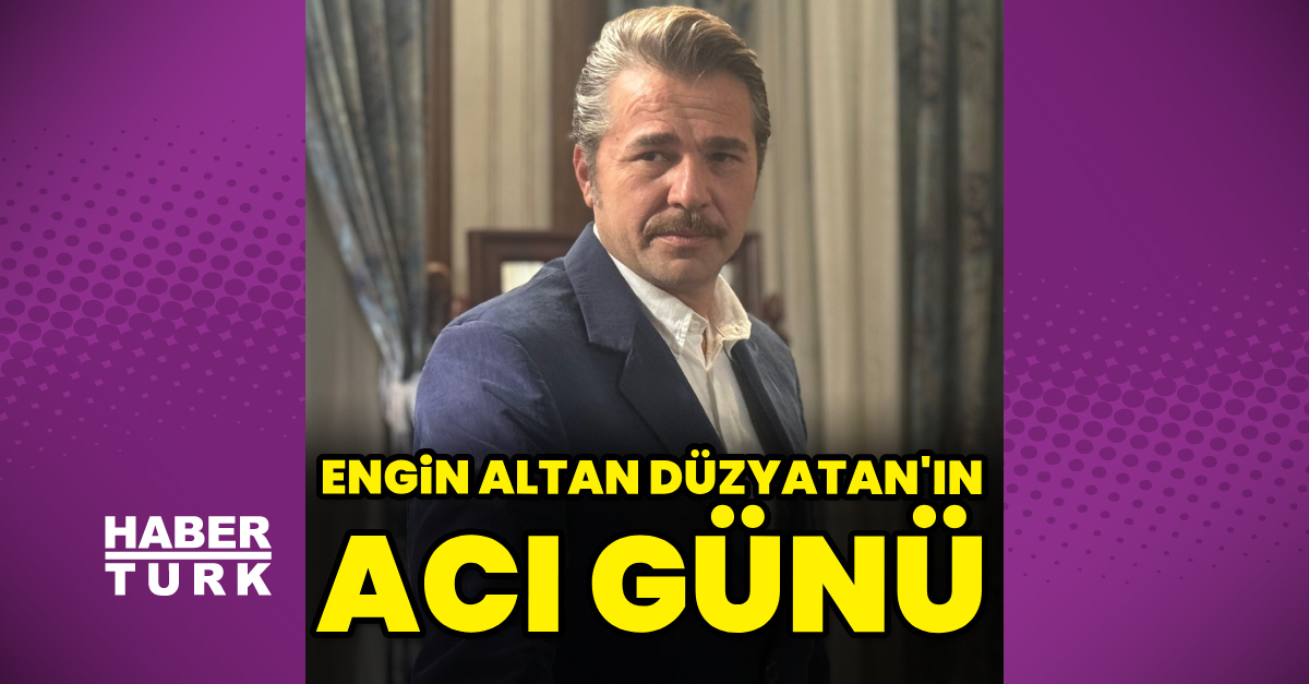 Engin Altan Düzyatan'ın Acı Günü - Son Dakika Magazin Haberleri - Habertürk