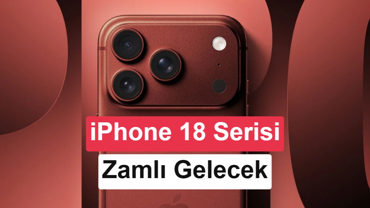 iPhone 18 serisi için zam iddiası güçleniyor: Fiyatlar 100 dolar artabilir
