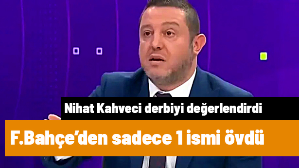 Nihat Kahveci Derbi Sonrası Fenerbahçe'den Sadece Bir İsmi Övdü