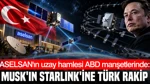 ASELSAN'ın Stratejik Uzay Hamlesi ABD Manşetlerinde: Elon Musk'ın Starlink'ine Türk Rakip