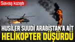 Suudi Arabistan'ın Helikopteri Düştü: Can Kaybı Var