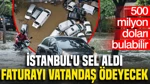 İstanbul'u Sel Aldı, Faturayı Vatandaş Ödeyecek: 500 Milyon Doları Bulabilir