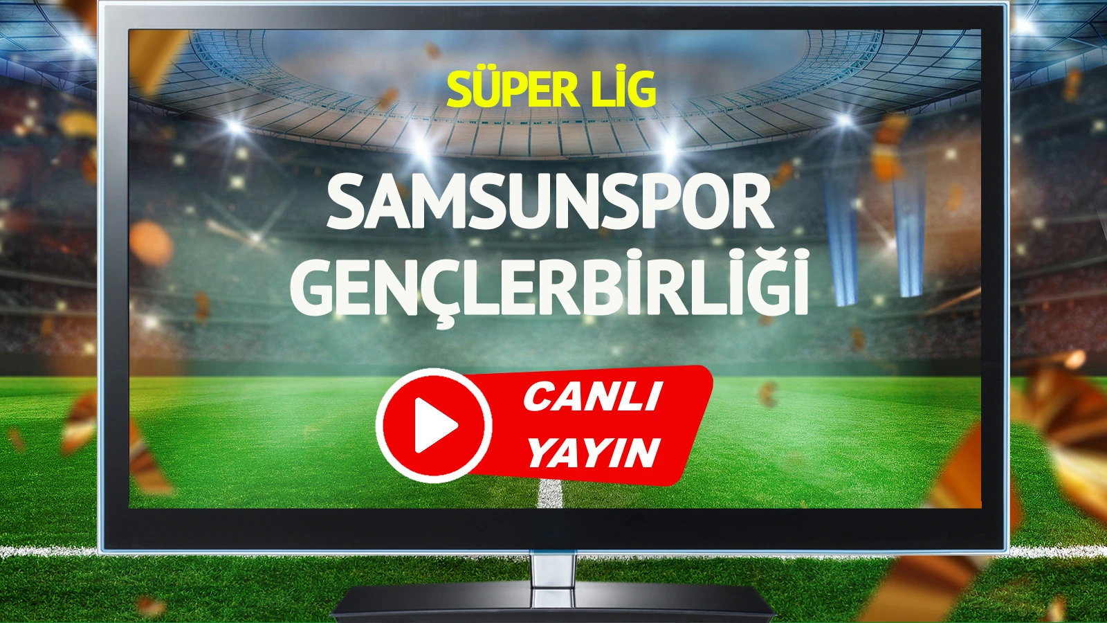 CANLI YAYIN | Samsunspor Gençlerbirliği Maçı