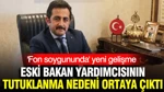 Eski Bakan Yardımcısının "Fon Soygununda" Tutuklanma Nedeni Ortaya Çıktı