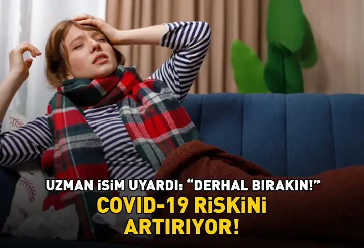 Koronavirüs riskini artırıyor! Uzman isim uyardı: 'Derhal bırakın!'