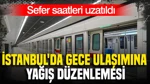 İstanbul'da gece ulaşımına yağış düzenlemesi: Sefer saatleri uzatıldı