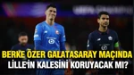 Berke Özer Galatasaray Maçında Lille'in Kalesini Koruyacak Mı?
