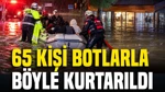 Sel Dehşeti Kamerada: 65 Kişi Botlarla Böyle Kurtarıldı