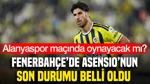 Fenerbahçe'de Alanyaspor Maçı Öncesi Asensio'nun Son Durumu Belli Oldu