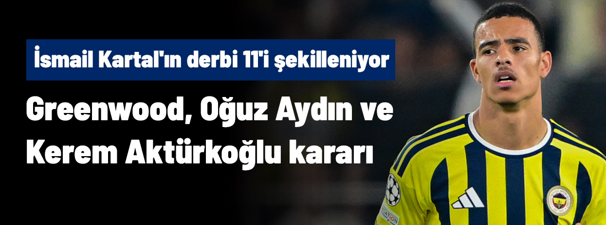 Kerem Aktürkoğlu, Greenwood Ve Oğuz Aydın İçin Son Karar! İsmail Kartal'ın Derbi 11'i Şekilleniyor